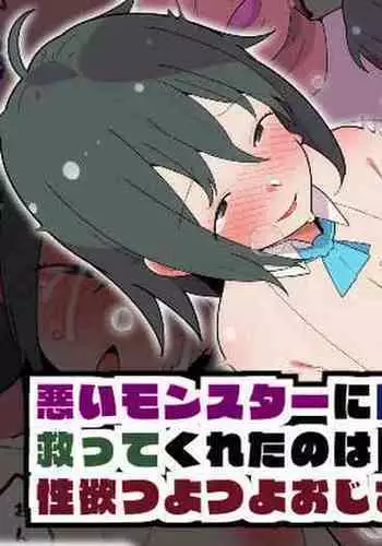 Warui Monster ni Toraerareta Watashi o Sukutte kureta no wa Seiyoku Tsuyotsuyo Oji-san deshita.